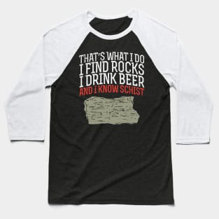 I Find Rocks I Drink Beer And I Know Schist Baseball T-Shirt